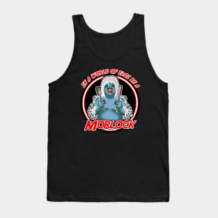 In a world of Eloi be a Morlock Tank Top